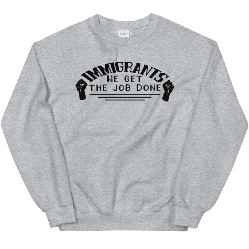 Immigrants We Get the Job Done -- Sweatshirt